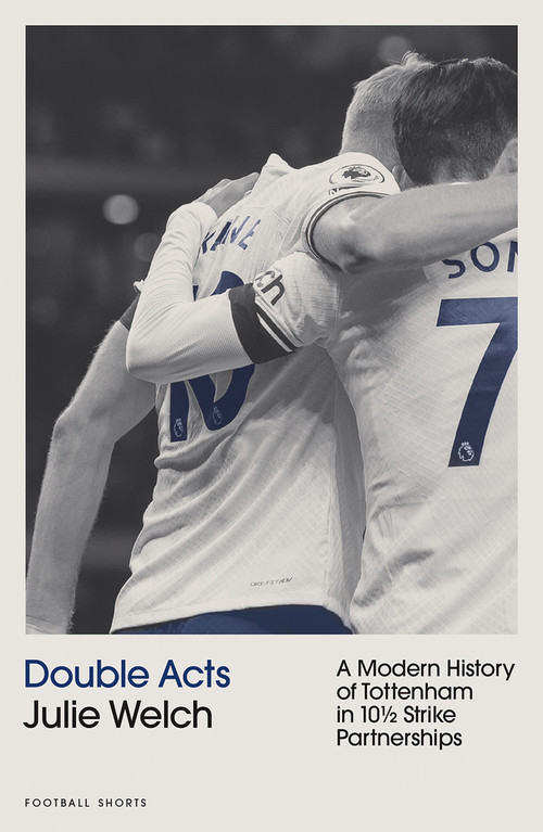 Double Acts (A History of Modern Tottenham Hotspur in Ten-and-a-Half Partnerships) by Julie Welch, 9781801506694
