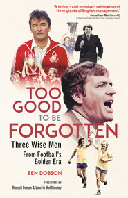 Too Good to be Forgotten (Three Wise Men from Football's Golden Era) by Ben Dobson, 9781801506854