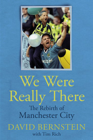 We Were Really There (The Rebirth of Manchester City) by David Bernstein, Tim Rich, 9781801506908
