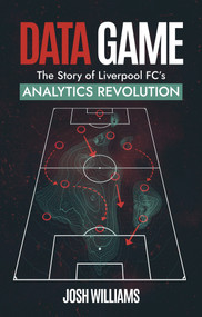 Data Game (The Story of Liverpool FC's Analytics Revolution) by Josh Williams, 9781801506939
