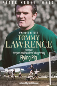 Sweeper Keeper (The Story of Tommy Lawrence, Scotland and Liverpool's Legendary Flying Pig) by Peter Kenny Jones, 9781801506946