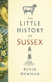 The Little History of Sussex by Kevin Newman, 9781803990545