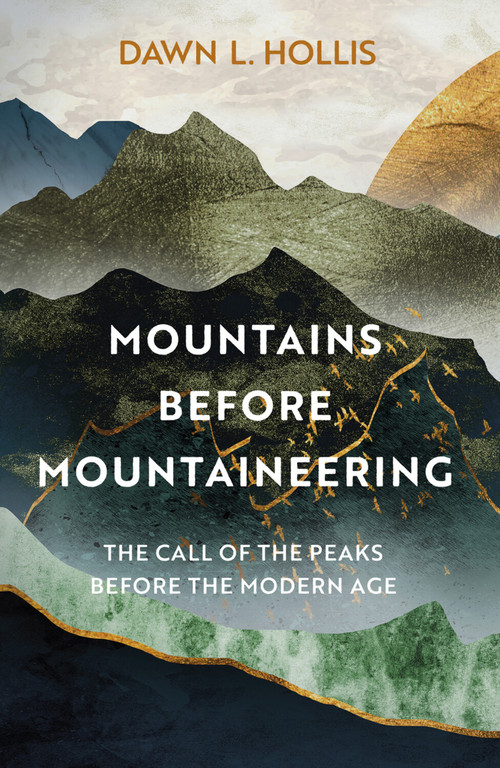 Mountains before Mountaineering (The Call of the Peaks before the Modern Age) by Dawn L. Hollis, 9781803993188
