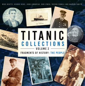 Titanic Collections Volume 2: Fragments of History (The People) by Mike Beatty, George Behe, John Lamoreau, Trevor Powell, Kalman Tanito, Don Lynch, 9781803993348