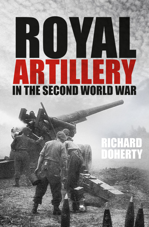 Royal Artillery in the Second World War by Richard Doherty, 9781803995564