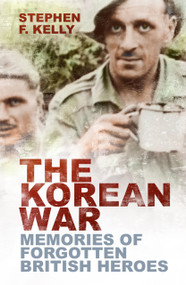 The Korean War (Memories of Forgotten British Heroes) by Stephen F Kelly, 9781803995625