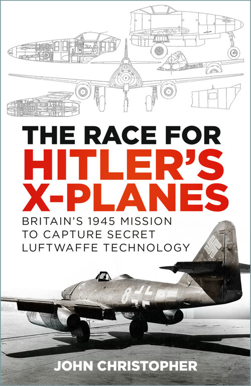 The Race for Hitler's X-Planes (Britain's 1945 Mission to Capture Secret Luftwaffe Technology) - 9781803995649 by John Christopher, 9781803995649