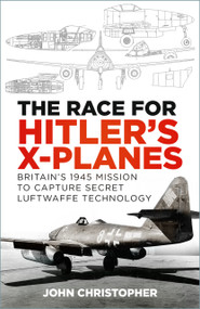 The Race for Hitler's X-Planes (Britain's 1945 Mission to Capture Secret Luftwaffe Technology) - 9781803995649 by John Christopher, 9781803995649