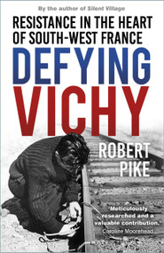 Defying Vichy (Blood, Fear and French Resistance) by Robert Pike, 9781803995656