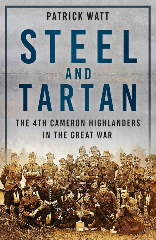 Steel and Tartan (The 4th Cameron Highlanders in the Great War) by Patrick Watt, 9781803995892