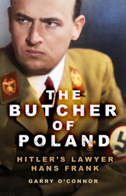 The Butcher of Poland (Hitler's Lawyer Hans Frank) - 9781803995908 by Garry O'Connor