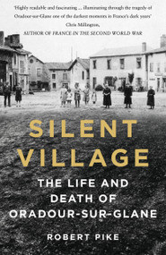 Silent Village (The Life and Death of Oradour-sur-Glane) by Robert Pike, 9781803995915