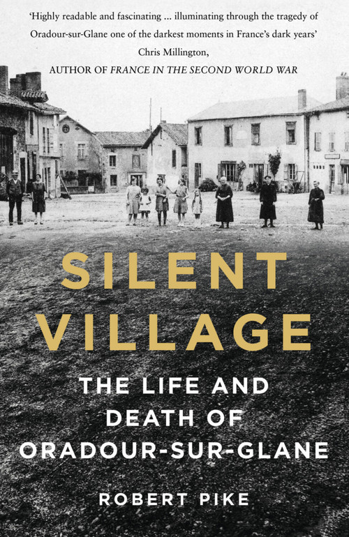 Silent Village (The Life and Death of Oradour-sur-Glane) by Robert Pike, 9781803995915