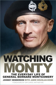 Watching Monty (The Everyday Life of General Bernard Montgomery) by Johnny Henderson, Jamie Douglas-Home, Carol Mather, 9781803996301