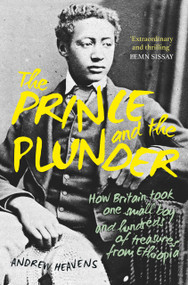 The Prince and the Plunder (How Britain took one small boy and hundreds of treasures from Ethiopia) - 9781803996509 by Andrew Heavens, 9781803996509