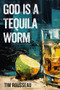 God Is A Tequila Worm by Tim Rousseau, 9781960018458