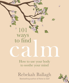 101 Ways to Find Calm (How to use your body to soothe your mind) by Rebekah Ballagh, 9781991006035