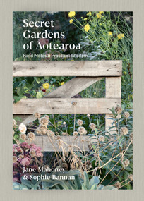 Secret Gardens of Aotearoa (Field notes & practical wisdom) by Jane Mahoney, Sophie Bannan, 9781991006240