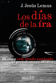 The Days of Wrath (De cómo está siendo asesinado el periodismo en Mé / How journalism is being killed in Mexicoxico) (Spanish Edition) by J. Jesús Lemus, 9786077135999