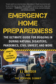 Emergency Home Preparedness (The Ultimate Guide for Bugging In During Natural Disasters, Pandemics, Civil Unrest, and More) by EJ Snyder, 9781510779549