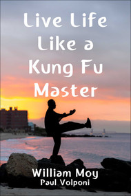 Live Life Like a Kung Fu Master by William Moy, Paul Volponi, 9781510781252