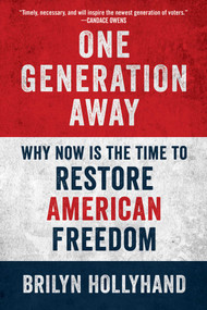 One Generation Away (Why Now Is the Time to Restore American Freedom) by Brilyn Hollyhand, 9781510781443