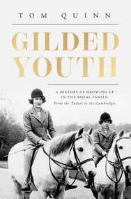 Gilded Youth (A History of Growing Up In the Royal Family: From the Plantagenets to the Cambridges) - 9781639367801 by Tom Quinn, 9781639367801