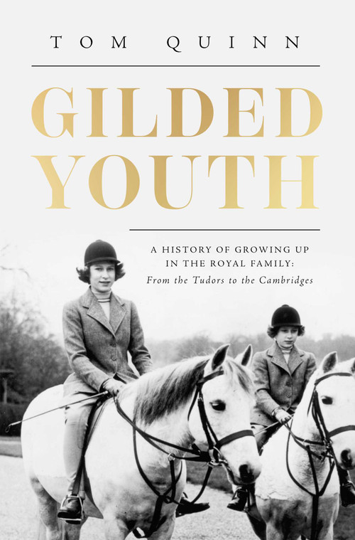 Gilded Youth (A History of Growing Up In the Royal Family: From the Plantagenets to the Cambridges) - 9781639367801 by Tom Quinn, 9781639367801