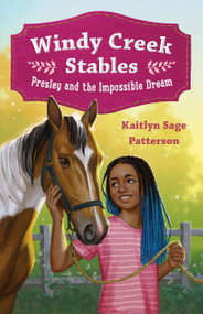 Windy Creek Stables: Presley and the Impossible Dream by Kaitlyn Sage Patterson, 9781250331366