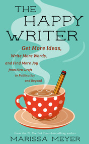 The Happy Writer (Get More Ideas, Write More Words, and Find More Joy from First Draft to Publication and Beyond) by Marissa Meyer, 9781250362377
