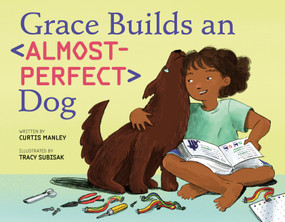 Grace Builds an Almost-Perfect Dog by Curtis Manley, Tracy Subisak, 9781250168238