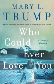 Who Could Ever Love You (A Family Memoir) by Mary L. Trump, PhD, 9781250278470