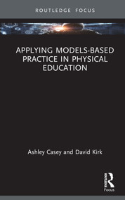 Applying Models-based Practice in Physical Education by Ashley Casey, David Kirk, 9780367365561