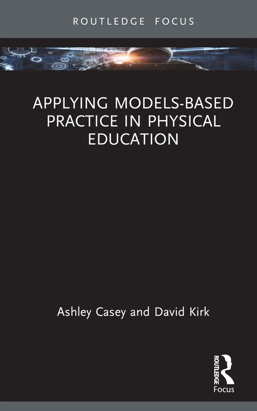 Applying Models-based Practice in Physical Education by Ashley Casey, David Kirk, 9780367365561