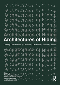 Architectures of Hiding (Crafting Concealment | Omission | Deception | Erasure | Silence) by Rana Abughannam, Émélie Desrochers-Turgeon, Pallavi Swaranjali, Federica Goffi, 9781032412320