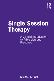 Single Session Therapy (A Clinical Introduction to Principles and Practices) by Michael F. Hoyt, 9781032736891