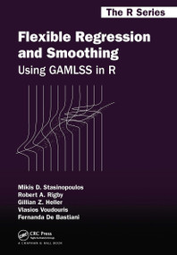 Flexible Regression and Smoothing (Using GAMLSS in R) by Mikis D. Stasinopoulos, Robert A. Rigby, Gillian Z. Heller, Vlasios Voudouris, Fernanda De Bastiani, 9780367658069