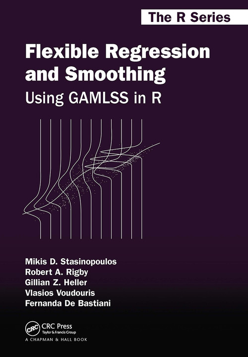 Flexible Regression and Smoothing (Using GAMLSS in R) by Mikis D. Stasinopoulos, Robert A. Rigby, Gillian Z. Heller, Vlasios Voudouris, Fernanda De Bastiani, 9780367658069