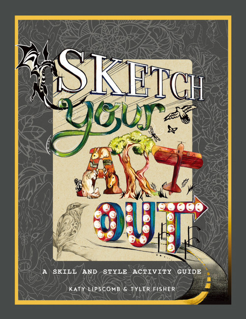 Sketch Your Art Out (A Skill and Style Guide) by Katy Lipscomb, Tyler Fisher, Blue Star Press, 9781944515522