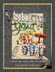 Sketch Your Art Out (A Skill and Style Guide) by Katy Lipscomb, Tyler Fisher, Blue Star Press, 9781944515522