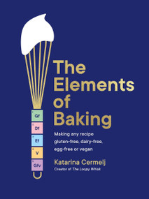 The Elements of Baking (Making any recipe gluten-free, dairy-free, egg-free or vegan THE SUNDAY TIMES BESTSELLER) by Katarina Cermelj, 9781399712897