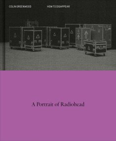 How to Disappear (A Photographic Portrait of Radiohead) by Colin Greenwood, 9781399817844