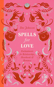 Spells for Love (Enchantments for Relationships, Heartbreak and Romance) by Dee Johnson, 9781529438956