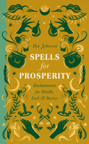 Spells for Prosperity (Enchantments for Wealth, Luck and Success) by Dee Johnson, 9781529438994