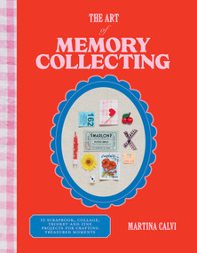 The Art of Memory Collecting (15 Scrapbook, Collage, Trinket and Zine Projects For Crafting Treasured Moments) by Martina Calvi, 9781784887773