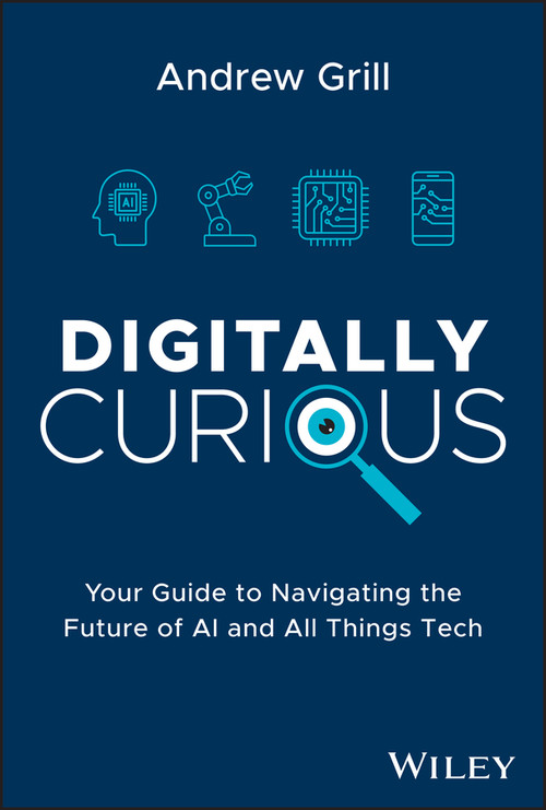 Digitally Curious (Your Guide to Navigating the Future of AI and All Things Tech) by Andrew Grill, 9781394211258