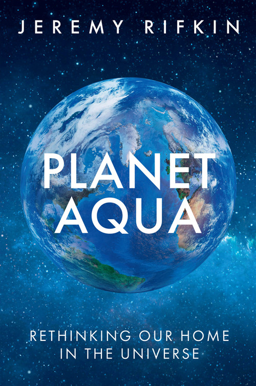 Planet Aqua (Rethinking Our Home in the Universe) by Jeremy Rifkin, 9781509563739