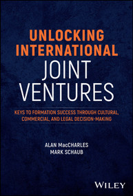 Unlocking International Joint Ventures (Keys to Formation Success through Cultural, Commercial, and Legal Decision-Making) by Alan MacCharles, Mark Schaub, 9781394268405