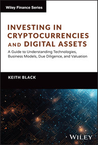 Investing in Cryptocurrencies and Digital Assets (A Guide to Understanding Technologies, Business Models, Due Diligence, and Valuation) by Keith H. Black, 9781394268627