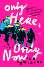Only Here, Only Now (A Novel) by Tom Newlands, 9780063393455
